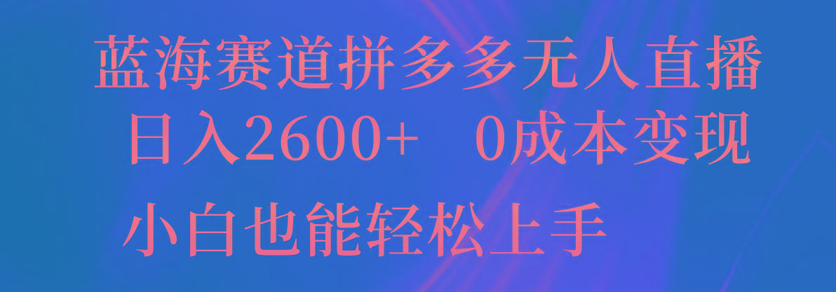 蓝海赛道拼多多无人直播，日入2600+，0成本变现，小白也能轻松上手-翻身站
