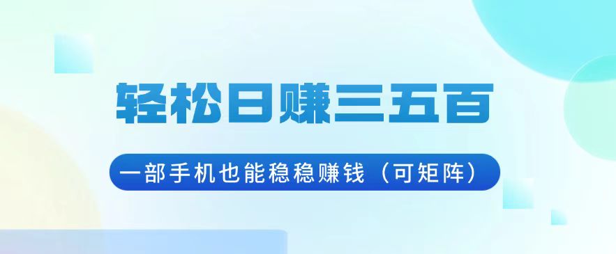 轻松日赚三五百，一部手机也能稳稳赚钱(可矩阵-翻身站