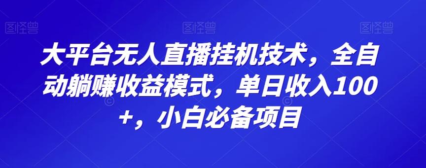 大平台无人直播挂机技术，全自动躺赚收益模式，单日收入100+，小白必备项目-翻身站