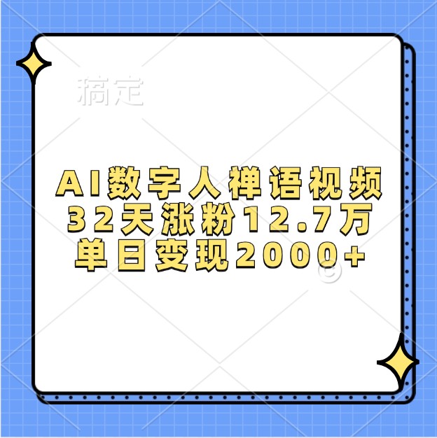 AI数字人禅语视频，32天涨粉12.7万，单日变现2000+-翻身站
