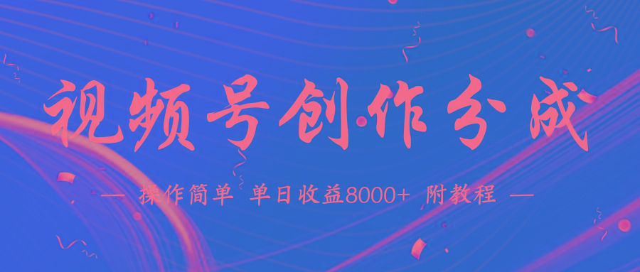 (9474期)【蓝海项目】视频号创作分成计划，24年最新热门玩法，单天收益破8000+！-翻身站