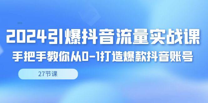 2024引爆·抖音流量实战课，手把手教你从0-1打造爆款抖音账号(27节)-翻身站