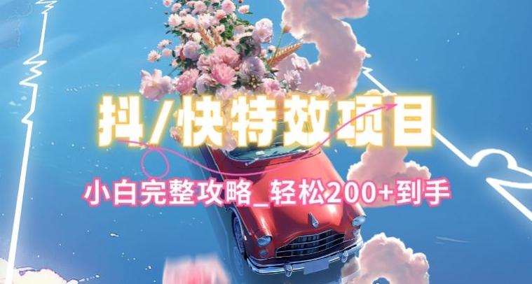 抖音快手双平台特效教程，玩法简单，小白完整攻略，轻松100+到手【揭秘】-翻身站