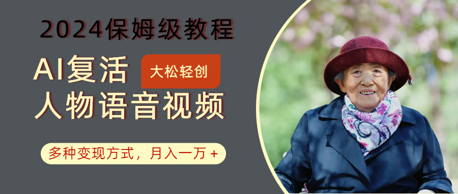 AI复活人物讲话视频：2024保姆级教程，多种变现方式，月入一万+-翻身站