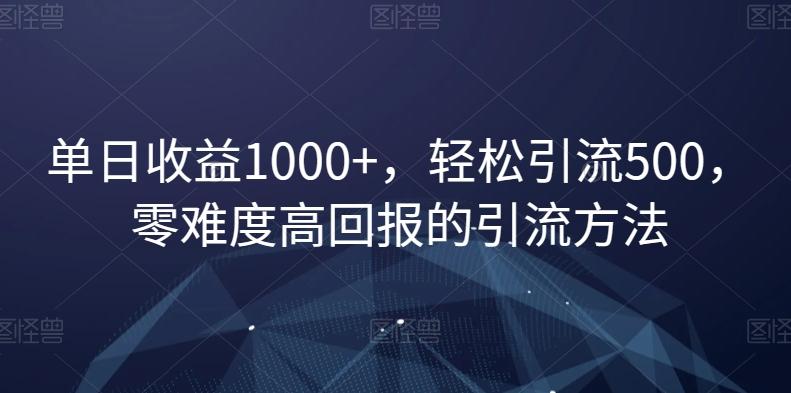 单日收益1000+，轻松引流500，零难度高回报的引流方法【揭秘】-翻身站