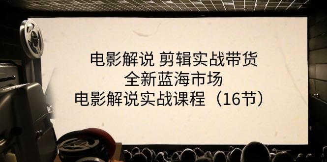 电影解说 剪辑实战带货全新蓝海市场，电影解说实战课程(16节-翻身站