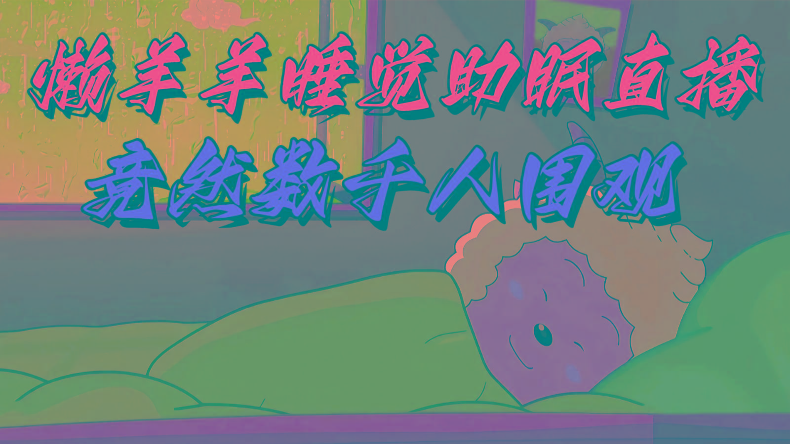 懒羊羊大王睡觉助眠无人直播，竟然有上千人围观，目前没人在卷-翻身站