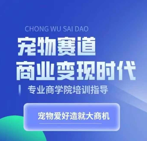 宠物赛道商业变现时代，学习宠物短视频带货变现，将宠物热爱变成事业-翻身站
