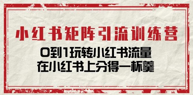 小红书矩阵引流训练营：0到1玩转小红书流量，在小红书上分得一杯羹-14节课-翻身站