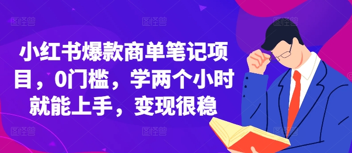 小红书爆款商单笔记项目，0门槛，学两个小时就能上手，变现很稳-翻身站