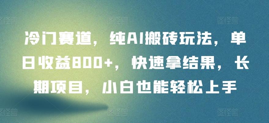 冷门赛道，纯AI搬砖玩法，单日收益800+，快速拿结果，长期项目，小白也能轻松上手【揭秘】-翻身站