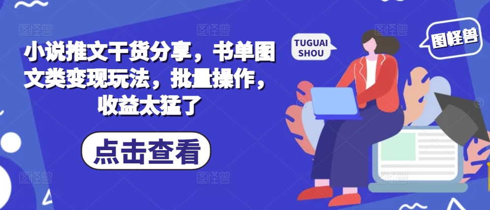 小说推文干货分享，书单图文类变现玩法，批量操作，收益太猛了-翻身站