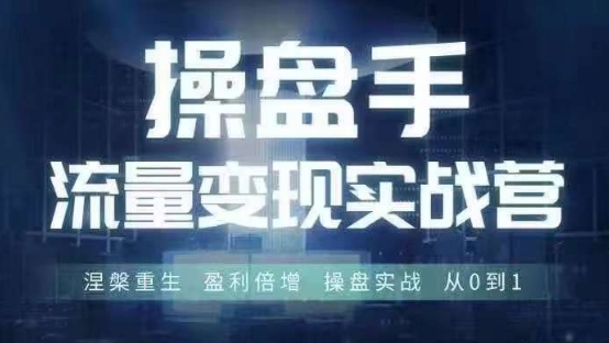 操盘手流量实战变现营6月28-30号线下课，涅槃重生 盈利倍增 操盘实战 从0到1-翻身站
