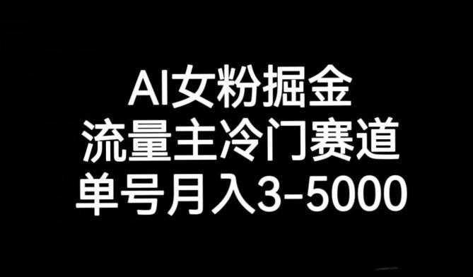 AI女粉掘金，流量主冷门赛道，单号月入3-5000【揭秘】-翻身站