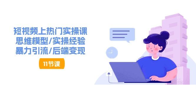 短视频上热门实操课，思维模型/实操经验/暴力引流/后端变现(11节)-翻身站