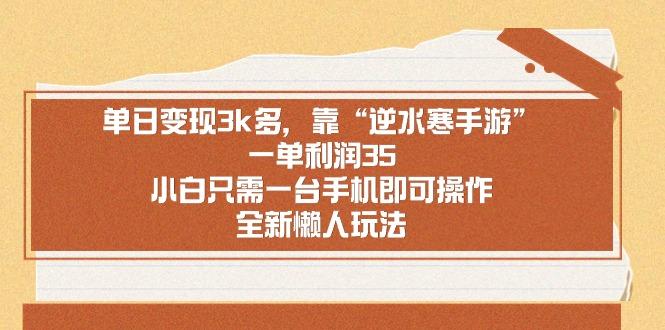 单日变现3k多，靠“逆水寒手游”，一单利润35，小白只需一台手机即可操…-翻身站