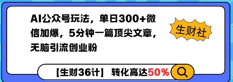 AI公众号玩法，单日300+微信加爆，5分钟一篇顶尖文章无脑引流创业粉-翻身站