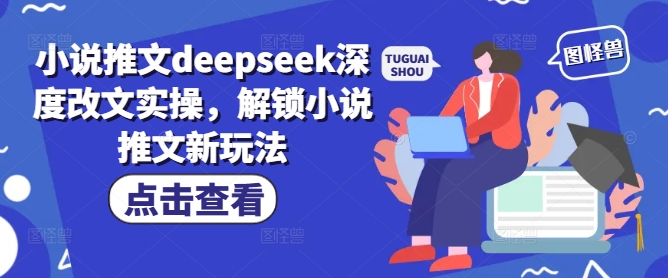 小说推文deepseek深度改文实操，解锁小说推文新玩法-翻身站