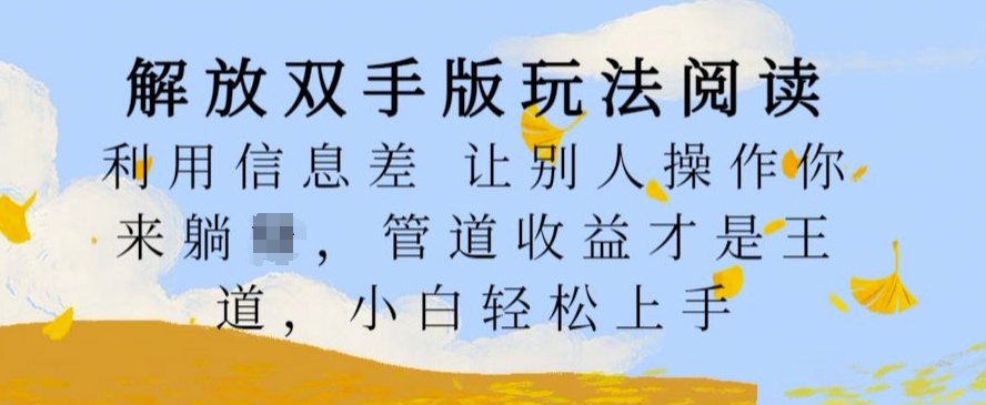 解放双手版玩法阅读，利用信息差让别人操作你来躺Z，管道收益才是王道，小白轻松上手【揭秘】-翻身站