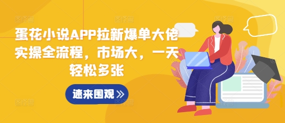 蛋花小说APP拉新爆单大佬实操全流程，市场大，一天轻松多张-翻身站