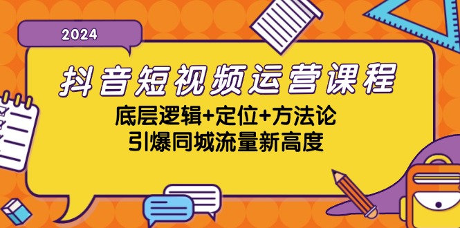 抖音短视频运营课程，底层逻辑+定位+方法论，引爆同城流量新高度-翻身站