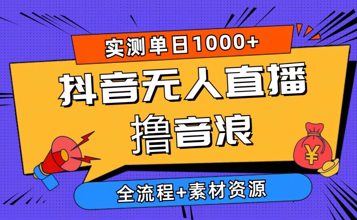 2024抖音无人直播撸音浪新玩法 日入1000+ 全流程+素材资源-翻身站