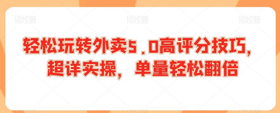 轻松玩转外卖5.0高评分技巧，超详实操，单量轻松翻倍-翻身站