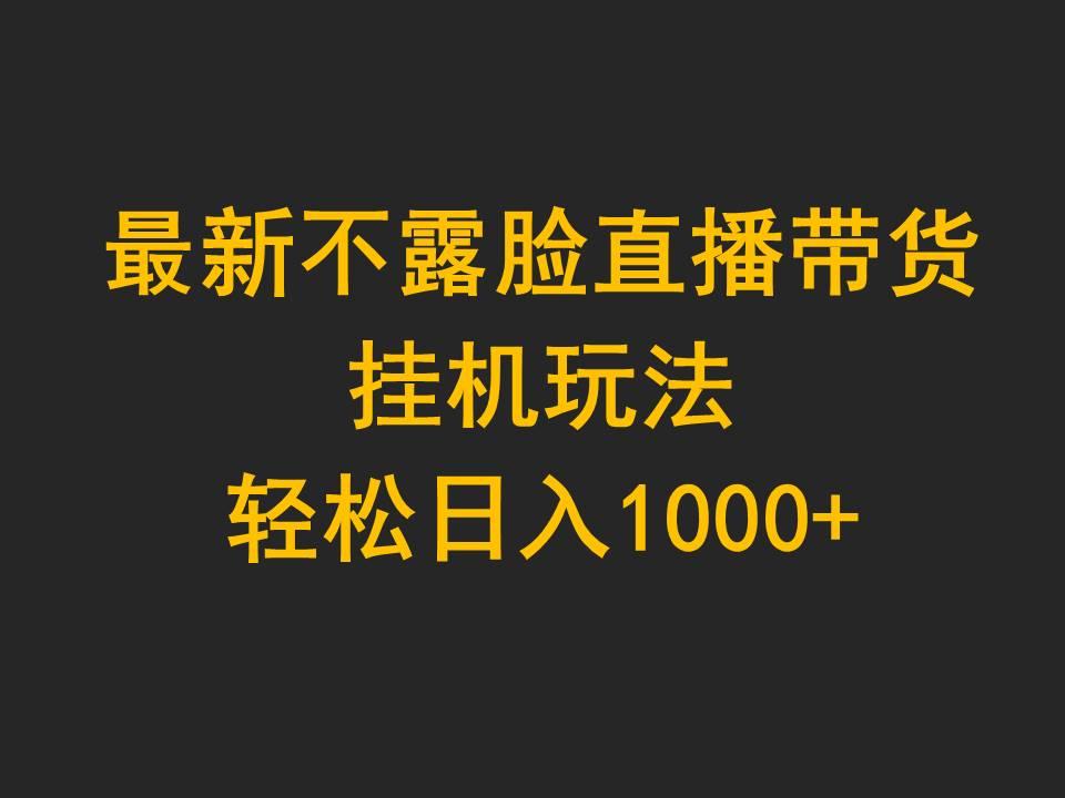 (9897期)最新不露脸直播带货，挂机玩法，轻松日入1000+-翻身站