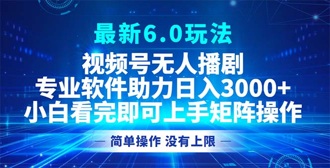 视频号最新6.0玩法，无人播剧，轻松日入3000+-翻身站