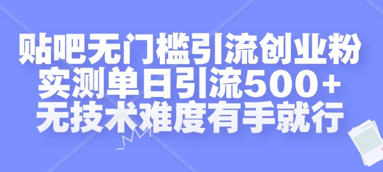 贴吧无门槛引流创业粉，实测单日引流500+，无技术难度有手就行【揭秘】-翻身站