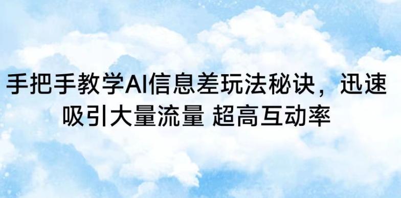 手把手教学AI信息差玩法秘诀，迅速吸引大量流量，超高互动率【揭秘】-翻身站