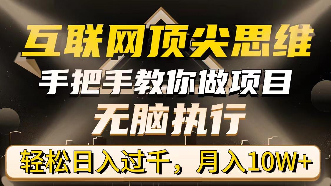 (9311期)互联网顶尖思维，手把手教你做项目，无脑执行，轻松日入过千，月入10W+-翻身站