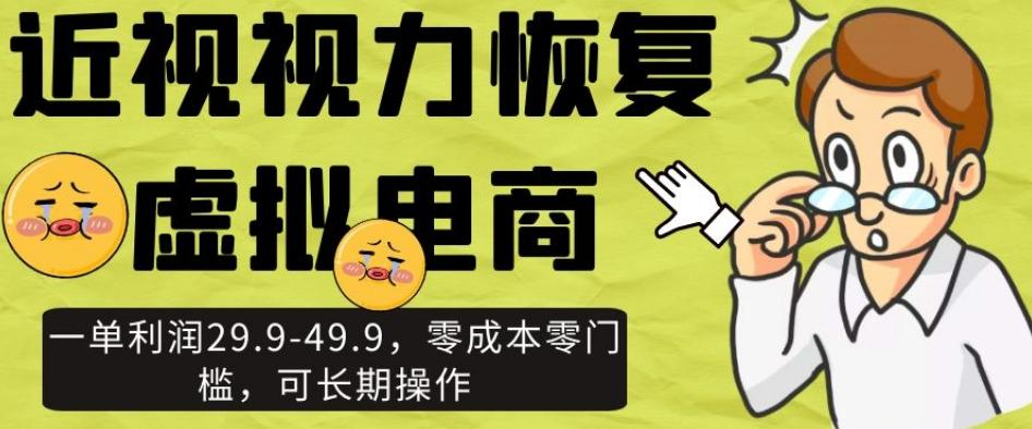 近视视力恢复虚拟电商，一单利润29.9-49.9，零成本零门槛，可长期操作【揭秘】-翻身站