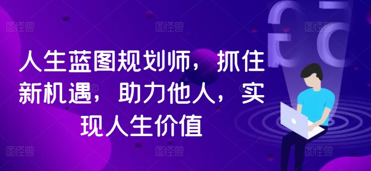 人生蓝图规划师，抓住新机遇，助力他人，实现人生价值-翻身站