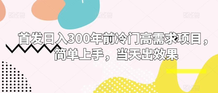 首发日入300年前冷门高需求项目，简单上手，当天出效果-翻身站