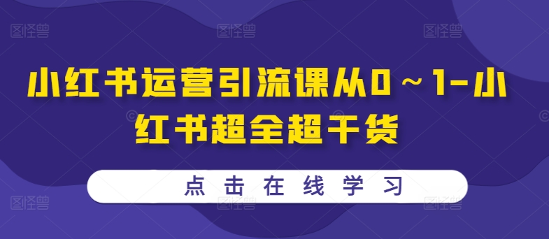 小红书运营引流课从0～1-小红书超全超干货-翻身站