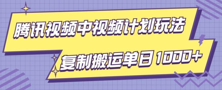 腾讯视频中视频计划项目玩法，简单搬运复制可刷爆流量，轻松单日收益1000+-翻身站