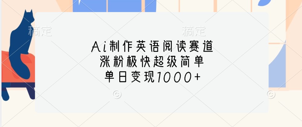 Ai制作英语阅读赛道，涨粉极快超级简单，单日变现1000+-翻身站
