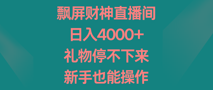 飘屏财神直播间，日入4000+，礼物停不下来，新手也能操作-翻身站