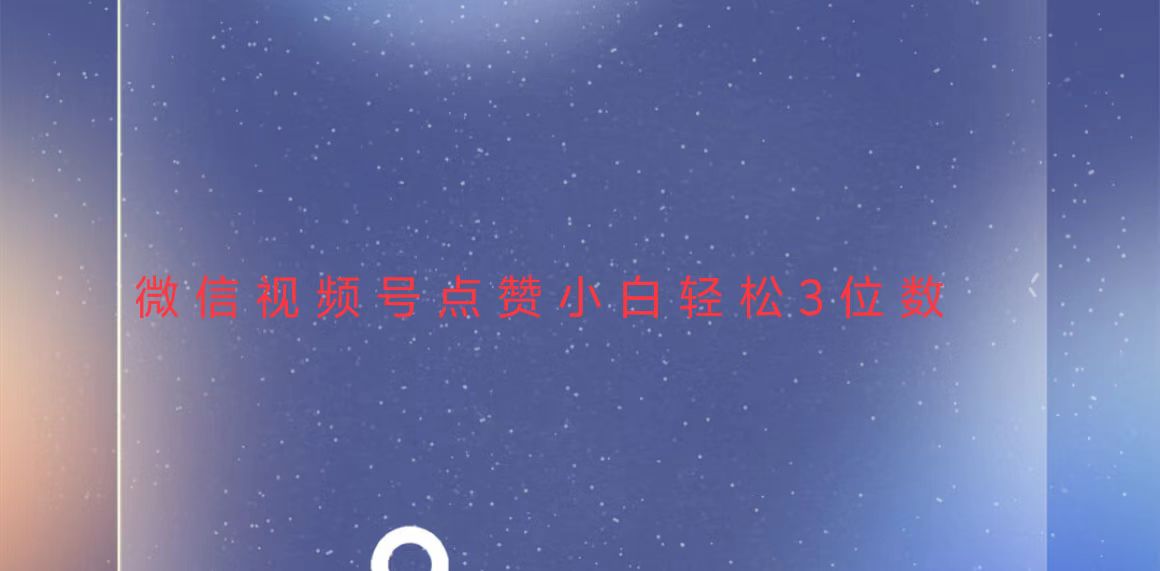 视频号点赞最新玩法，小白轻松日入三位数-翻身站