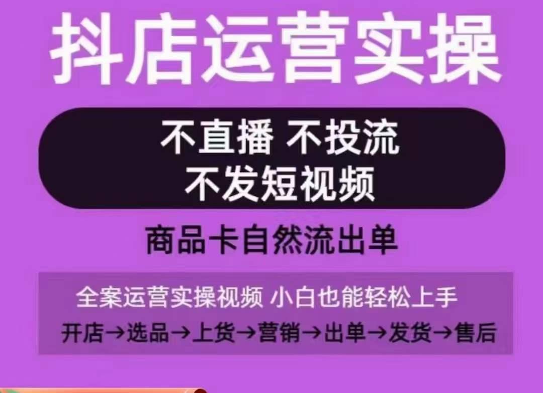 抖店运营实操课，从0-1起店视频全实操，不直播、不投流、不发短视频，商品卡自然流出单-翻身站