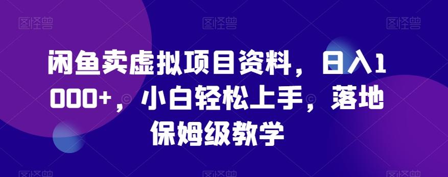 闲鱼卖虚拟项目资料，日入1000+，小白轻松上手，落地保姆级教学-翻身站