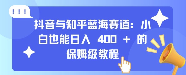 抖音与知乎蓝海赛道：小白也能日入 4张 的保姆级教程-翻身站