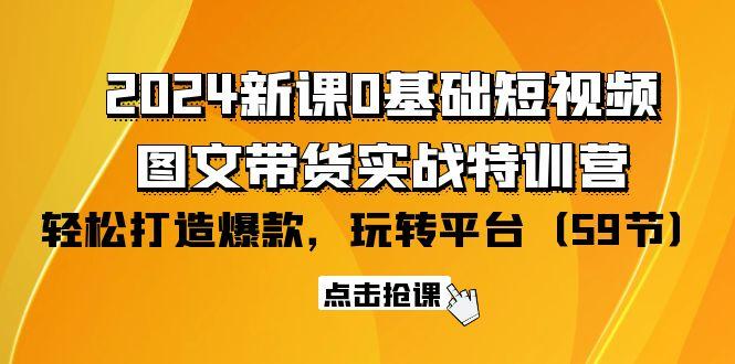 (9911期)2024新课0基础短视频+图文带货实战特训营：玩转平台，轻松打造爆款(59节)-翻身站