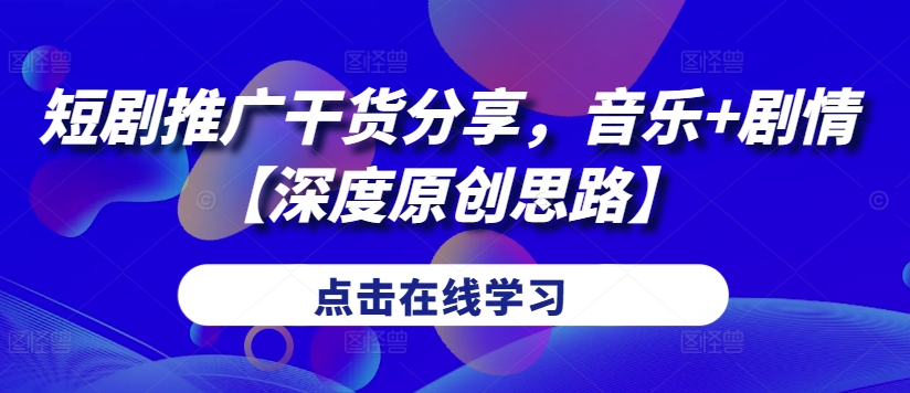 短剧推广干货分享，音乐+剧情【深度原创思路】-翻身站