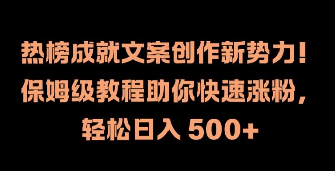 热榜成就文案创作新势力，保姆级教程助你快速涨粉，轻松日入 500+【揭秘】-翻身站