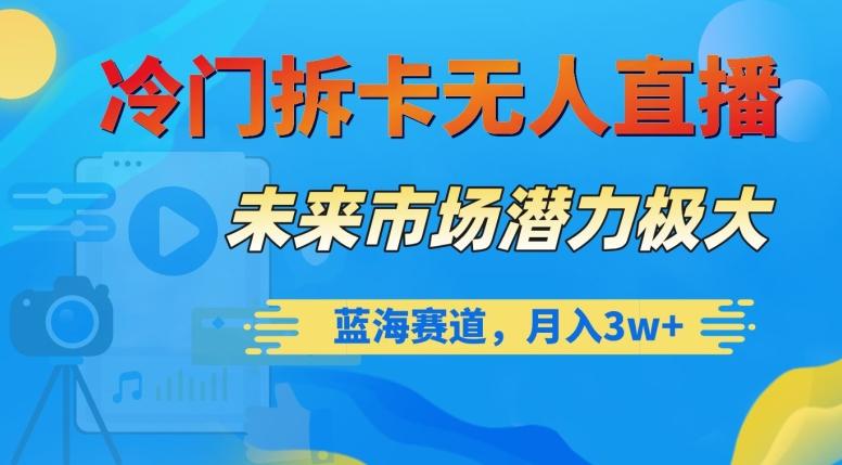 冷门拆卡无人直播，未来市场潜力极大，蓝海赛道，月入3w+【揭秘】-翻身站