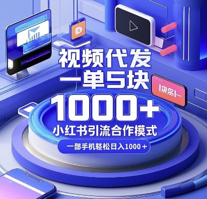 视频代发，一单5块，小红书引流合作模式，一部手机轻松日入多张【揭秘】-翻身站
