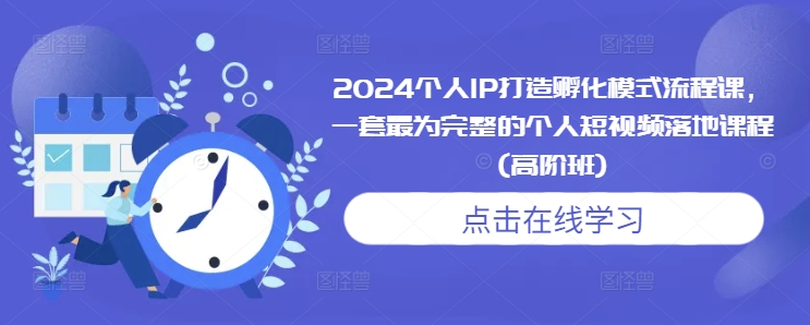 2024个人IP打造孵化模式流程课，一套最为完整的个人短视频落地课程(高阶班)-翻身站
