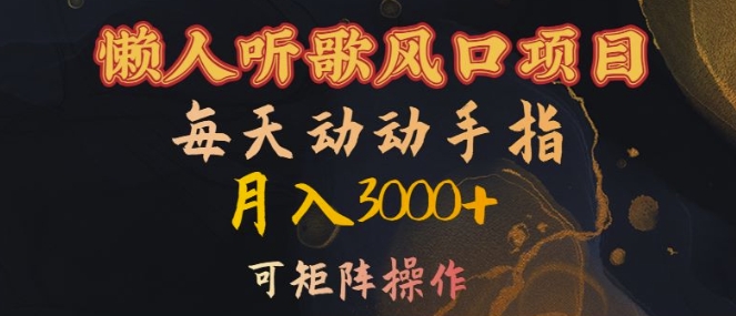 懒人听歌风口项目，每天动动手指月入3000+，可矩阵操作【揭秘】-翻身站